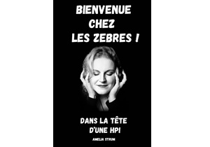Bienvenue chez les zèbres - Dans la tête d’une HPI